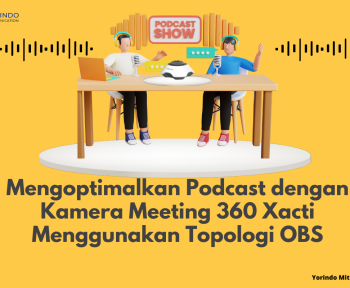 Mengoptimalkan Podcast dengan Kamera Meeting 360 Xacti Menggunakan Topologi OBS